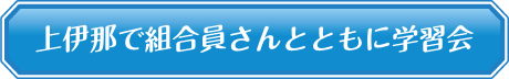 上伊那で組合員さんとともに学習会