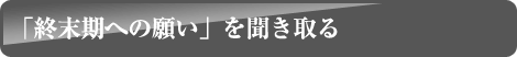 「終末期への願い」を聞き取る