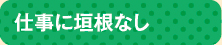 仕事に垣根なし