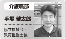 介護職部　手塚 健太郎　協立福祉会・教育担当士長