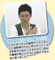 倉田　勲さん（上伊那・リハ）しゅんぽうさんの誠実さとか、ほんとに長野県のために何かやってくれる気持ちが伝わってきたので、自分の職場の若い人たちにも話ができればと思いました。