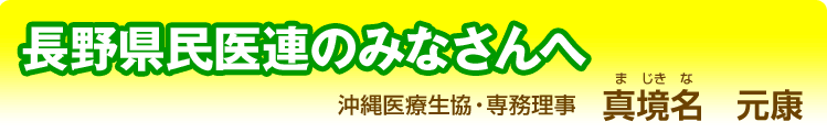 長野県民医連のみなさんへ　沖縄医療生協・専務理事　真境名（まじきな）元康