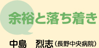 余裕と 落ち着き　中島　烈志 （長野中央病院）