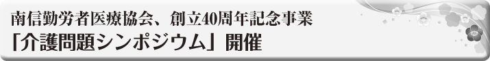 南信勤労者医療協会、 創立40周年記念事業 「介護問題シンポジウム」開催 