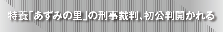 特養「あずみの里」の刑事裁判、初公判開かれる