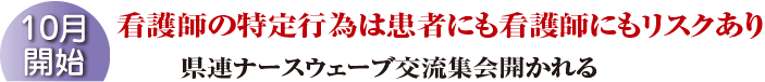 10月開始　看護師の特定行為は患者にも看護師にもリスクあり　県連ナースウェーブ交流集会開かれる