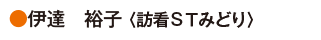 伊達　裕子〈訪看ＳＴみどり〉