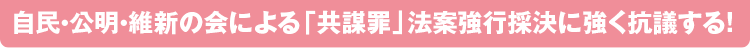 自民・公明・維新の会による「共謀罪」法案強行採決に強く抗議する！