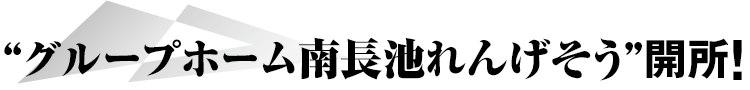 〝グループホーム南長池れんげそう〞開所！