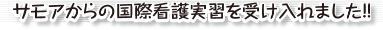 サモアからの国際看護実習を受け入れました!!!!